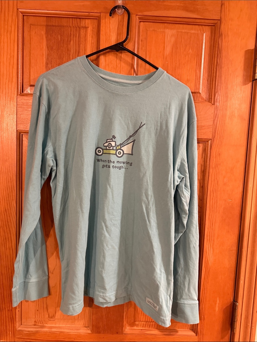 Life is good when the mowing gets tough crew neck long sleeve size medium.
